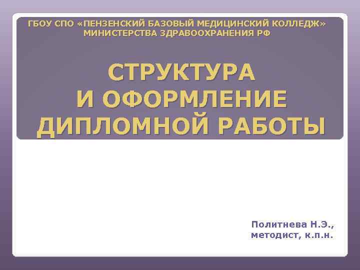 ГБОУ СПО «ПЕНЗЕНСКИЙ БАЗОВЫЙ МЕДИЦИНСКИЙ КОЛЛЕДЖ» МИНИСТЕРСТВА ЗДРАВООХРАНЕНИЯ РФ СТРУКТУРА И ОФОРМЛЕНИЕ ДИПЛОМНОЙ РАБОТЫ