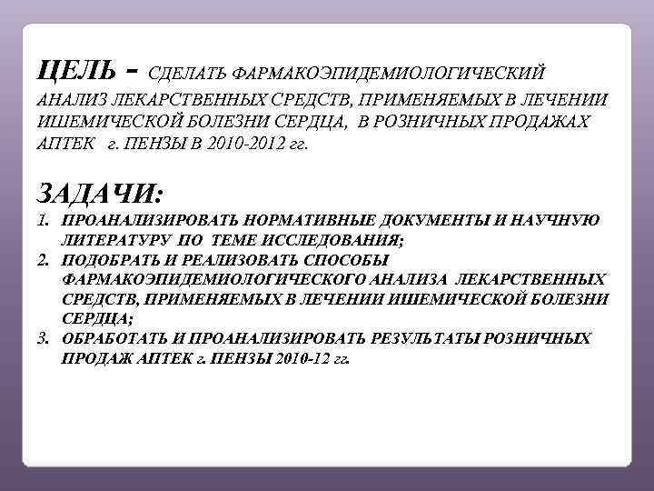 ЦЕЛЬ - СДЕЛАТЬ ФАРМАКОЭПИДЕМИОЛОГИЧЕСКИЙ АНАЛИЗ ЛЕКАРСТВЕННЫХ СРЕДСТВ, ПРИМЕНЯЕМЫХ В ЛЕЧЕНИИ ИШЕМИЧЕСКОЙ БОЛЕЗНИ СЕРДЦА, В