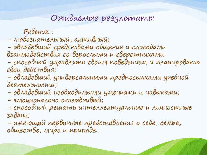 Ожидаемые результаты Ребенок : - любознательный, активный; - овладевший средствами общения и способами взаимодействия