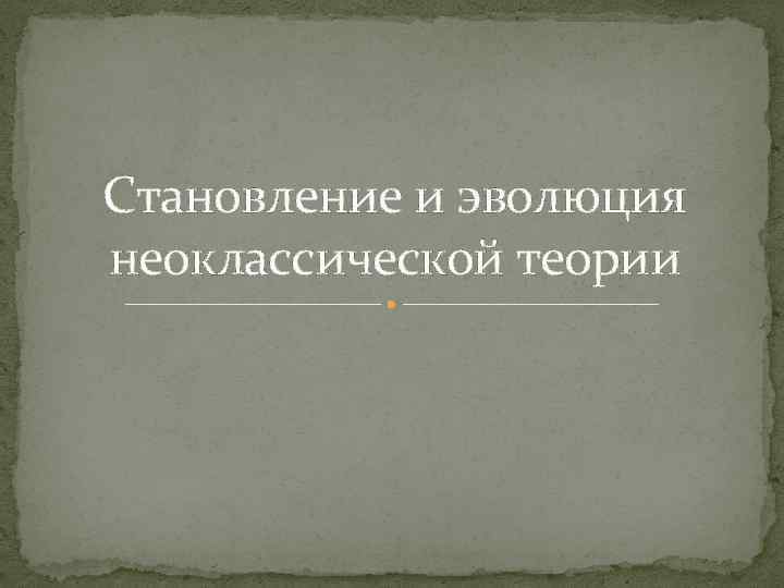 Становление и эволюция неоклассической теории 