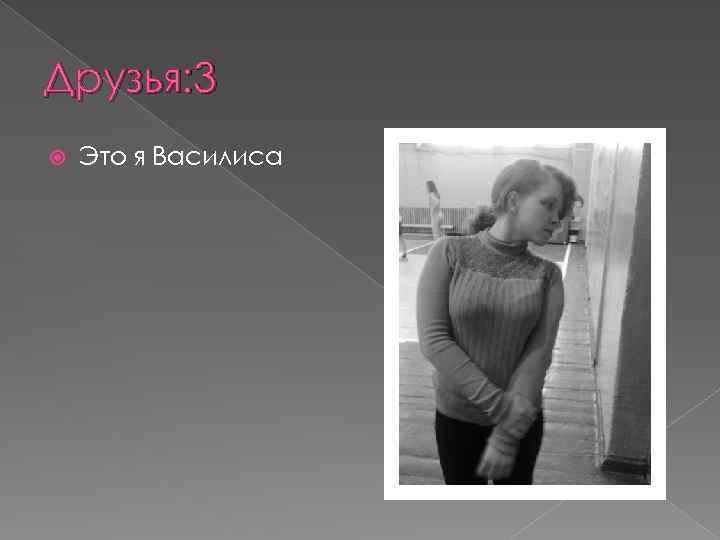 Друзья: 3 Это я Василиса 