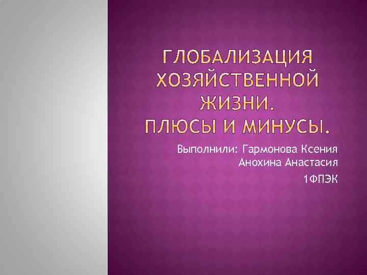 Выполнили: Гармонова Ксения Анохина Анастасия 1 ФПЭК 