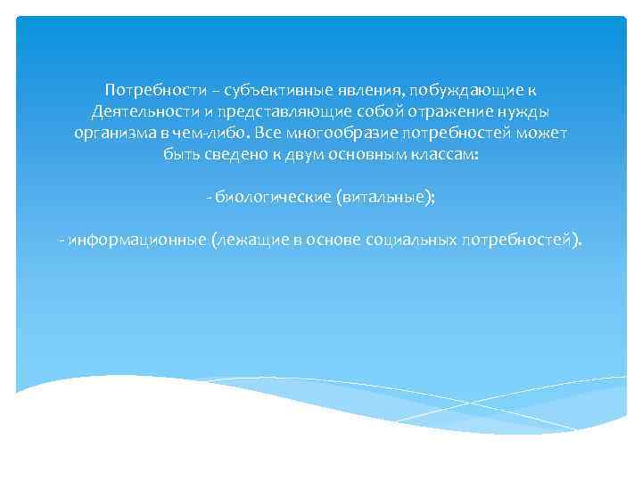 Потребности – субъективные явления, побуждающие к Деятельности и представляющие собой отражение нужды организма в