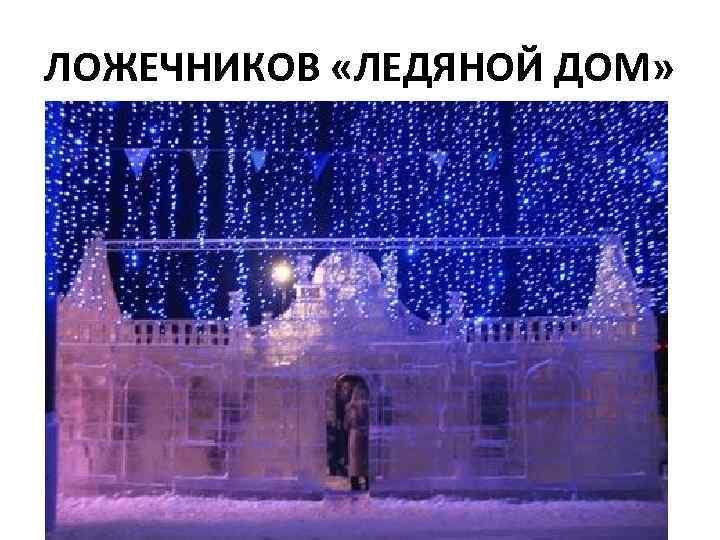 ЛОЖЕЧНИКОВ «ЛЕДЯНОЙ ДОМ» 