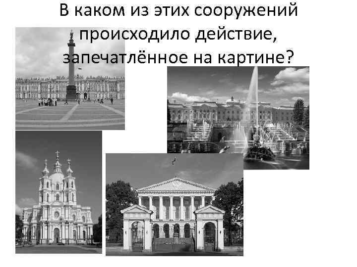 В каком из этих сооружений происходило действие, запечатлённое на картине? 