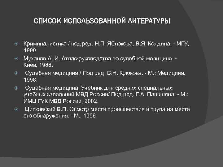 СПИСОК ИСПОЛЬЗОВАННОЙ ЛИТЕРАТУРЫ Криминалистика / под ред. Н. П. Яблокова, В. Я. Колдина. -