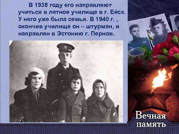 В 1938 году его направляют учиться в летное училище в г. Ейск. У него