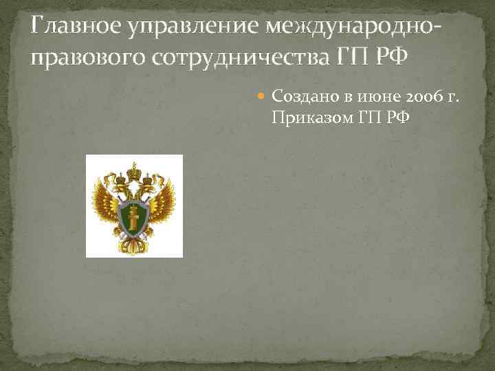 Главное управление международноправового сотрудничества ГП РФ Создано в июне 2006 г. Приказом ГП РФ