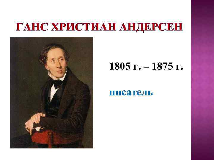 ГАНС ХРИСТИАН АНДЕРСЕН 1805 г. – 1875 г. писатель 