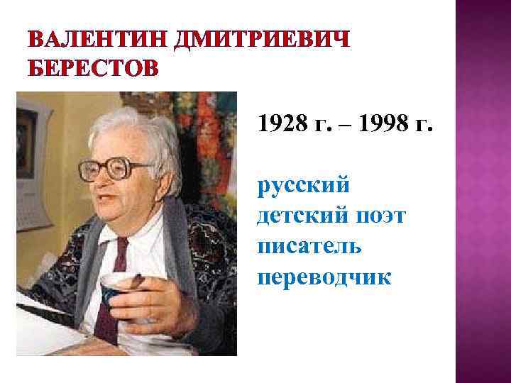 ВАЛЕНТИН ДМИТРИЕВИЧ БЕРЕСТОВ 1928 г. – 1998 г. русский детский поэт писатель переводчик 