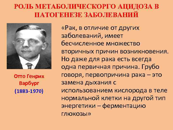 РОЛЬ МЕТАБОЛИЧЕСКОРГО АЦИДОЗА В ПАТОГЕНЕЗЕ ЗАБОЛЕВАНИЙ Отто Генрих Варбург (1883 -1970) «Рак, в отличие