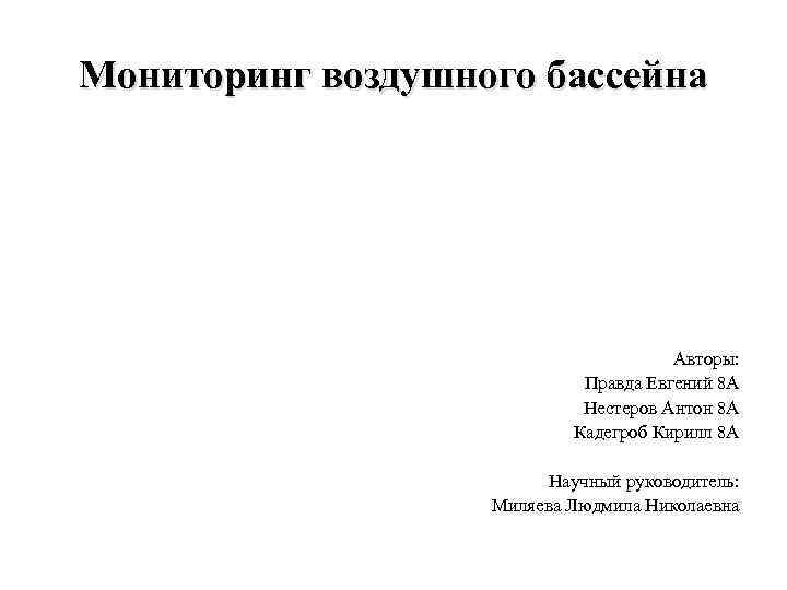 Мониторинг воздушного бассейна Авторы: Правда Евгений 8 А Нестеров Антон 8 А Кадегроб Кирилл