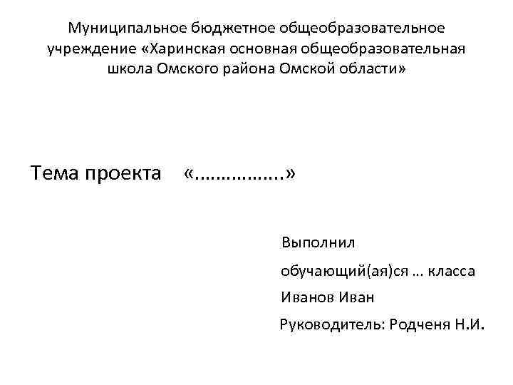 Муниципальное бюджетное общеобразовательное учреждение «Харинская основная общеобразовательная школа Омского района Омской области» Тема проекта