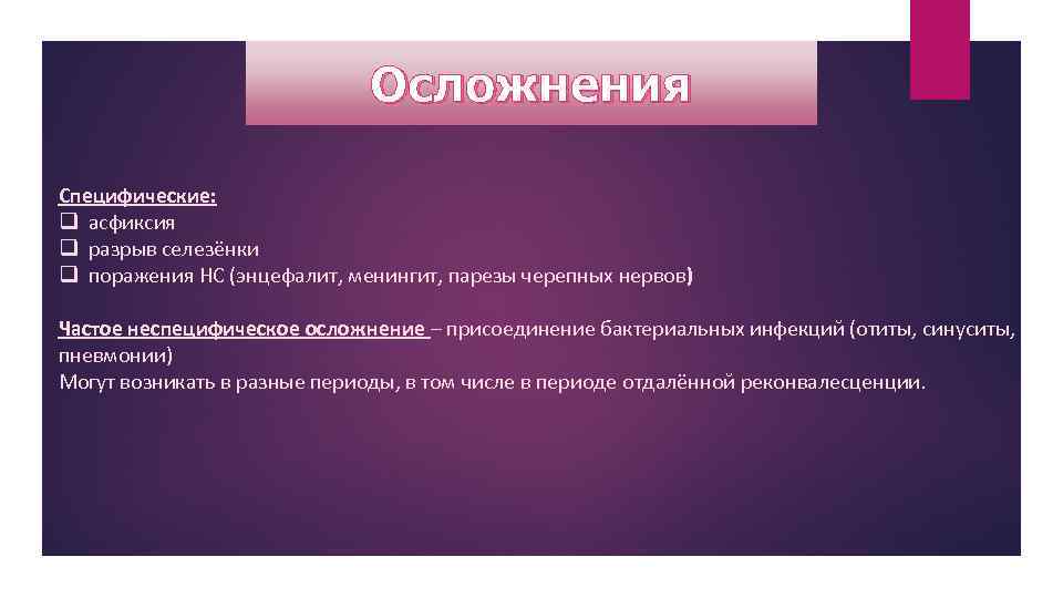 Осложнения Специфические: q асфиксия q разрыв селезёнки q поражения НС (энцефалит, менингит, парезы черепных