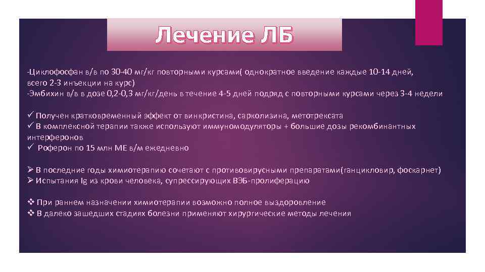 Лечение ЛБ -Циклофосфан в/в по 30 -40 мг/кг повторными курсами( однократное введение каждые 10