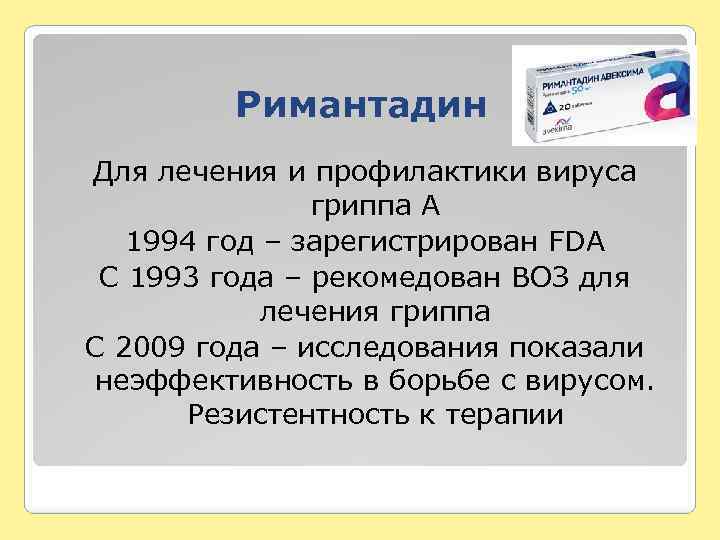 Римантадин Для лечения и профилактики вируса гриппа А 1994 год – зарегистрирован FDA C