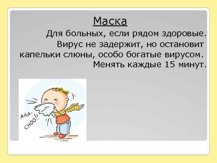 Маска Для больных, если рядом здоровые. Вирус не задержит, но остановит капельки слюны, особо
