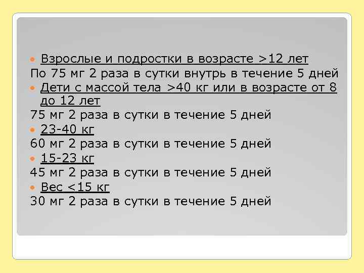 Взрослые и подростки в возрасте >12 лет По 75 мг 2 раза в сутки