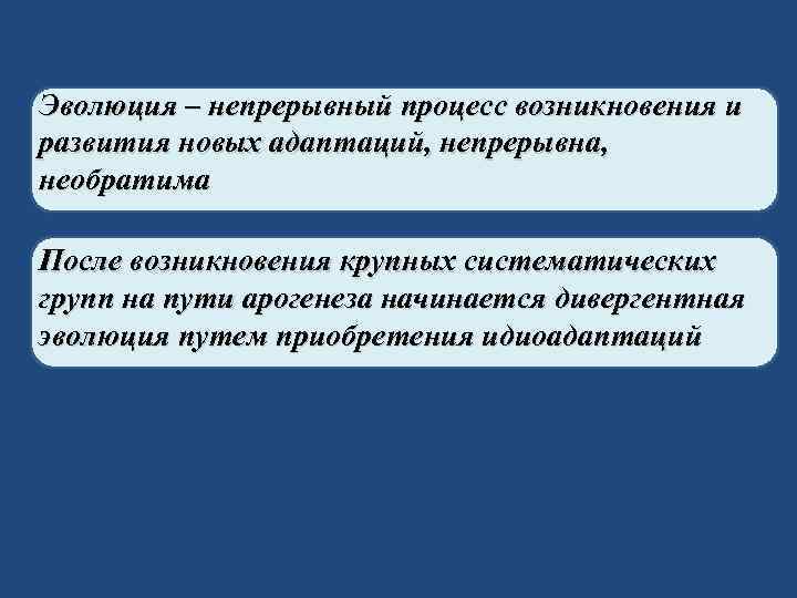 Эволюция – непрерывный процесс возникновения и развития новых адаптаций, непрерывна, необратима После возникновения крупных