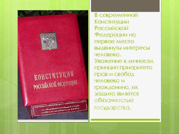 В современной Конституции Российской Федерации на первое место выдвинуты интересы человека. Уважение к личности,