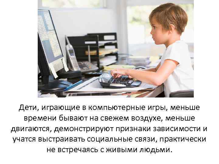 Дети, играющие в компьютерные игры, меньше времени бывают на свежем воздухе, меньше двигаются, демонстрируют