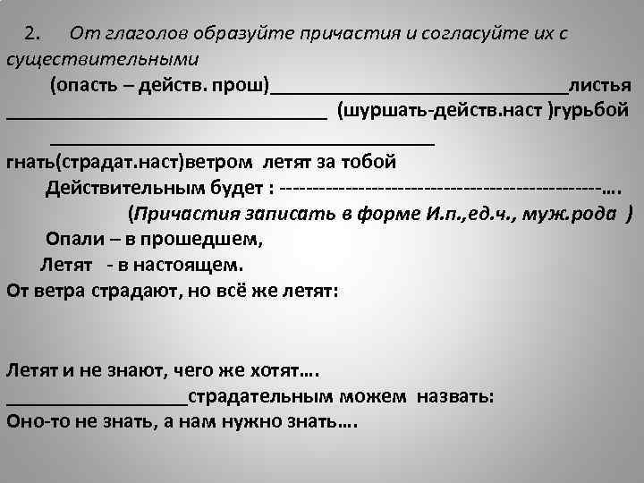 2. От глаголов образуйте причастия и согласуйте их с существительными (опасть – действ. прош)______________листья