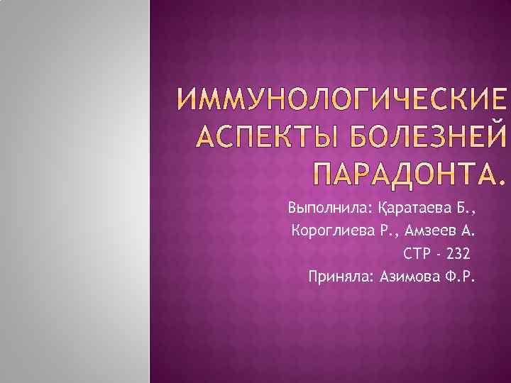 Выполнила: Қаратаева Б. , Короглиева Р. , Амзеев А. СТР - 232 Приняла: Азимова