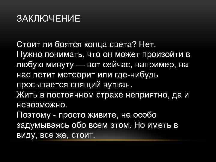 ЗАКЛЮЧЕНИЕ Стоит ли боятся конца света? Нет. Нужно понимать, что он может произойти в