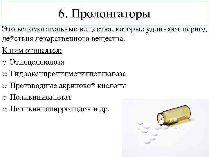 6. Пролонгаторы Это вспомогательные вещества, которые удлиняют период действия лекарственного вещества. К ним относятся: