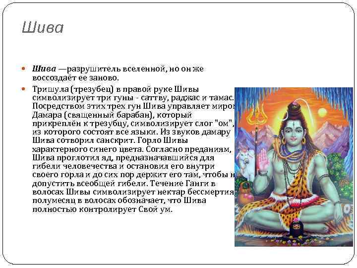 Шива —разрушитель вселенной, но он же воссоздаёт ее заново. Тришула (трезубец) в правой руке