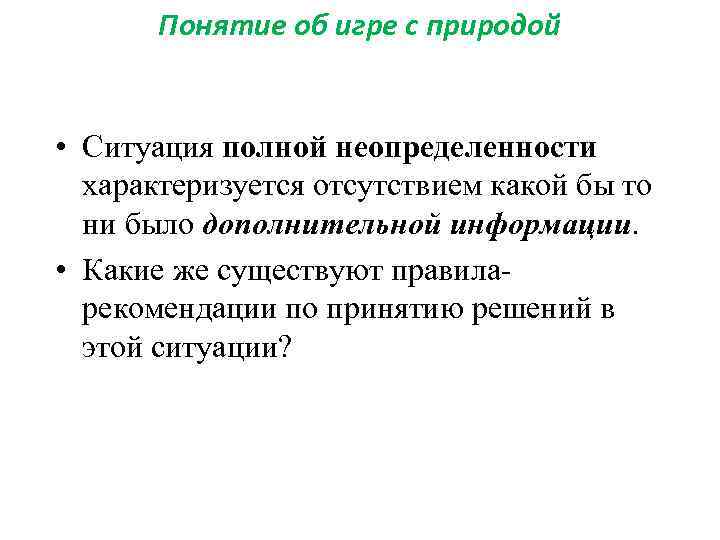 Понятие об игре с природой • Ситуация полной неопределенности характеризуется отсутствием какой бы то
