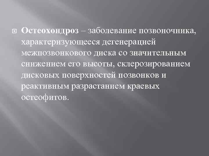  Остеохондроз – заболевание позвоночника, характеризующееся дегенерацией межпозвонкового диска со значительным снижением его высоты,