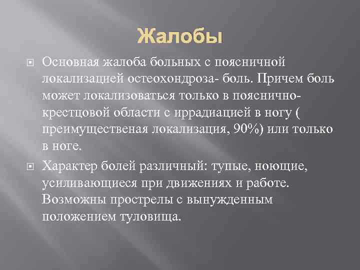 Жалобы Основная жалоба больных с поясничной локализацией остеохондроза- боль. Причем боль может локализоваться только