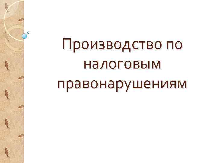 Производство по налоговым правонарушениям 