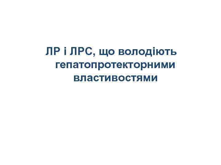 ЛР і ЛРС, що володіють гепатопротекторними властивостями 