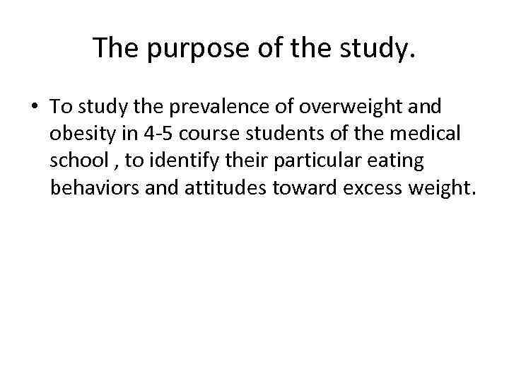 The purpose of the study. • To study the prevalence of overweight and obesity