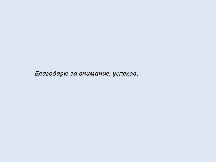 Благодарю за внимание, успехов. 