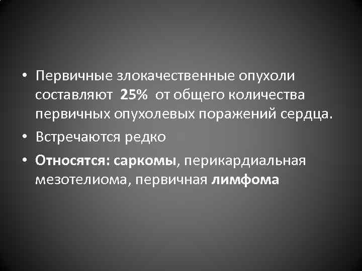  • Первичные злокачественные опухоли составляют 25% от общего количества первичных опухолевых поражений сердца.