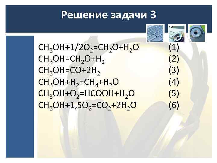 Решение задачи 3 CH 3 OH+1/2 O 2=CH 2 O+H 2 O CH 3