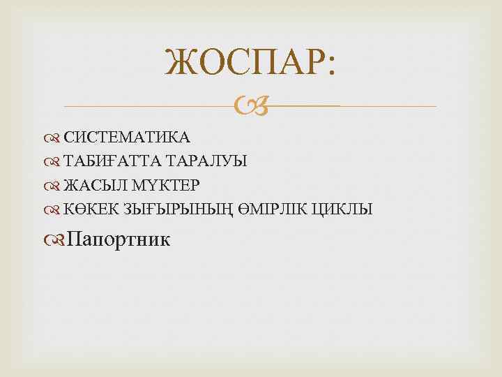 ЖОСПАР: СИСТЕМАТИКА ТАБИҒАТТА ТАРАЛУЫ ЖАСЫЛ МҮКТЕР КӨКЕК ЗЫҒЫРЫНЫҢ ӨМІРЛІК ЦИКЛЫ Папортник 
