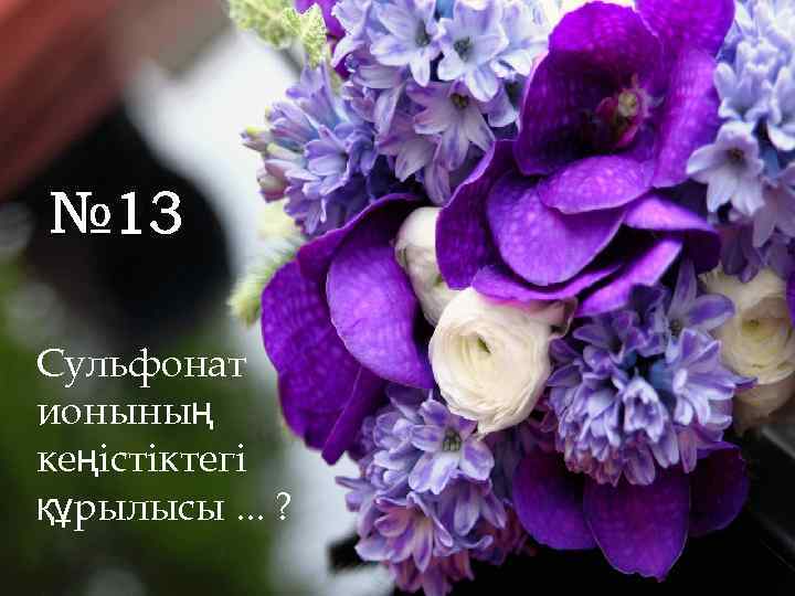 № 13 Сульфонат ионының кеңістіктегі құрылысы. . . ? 