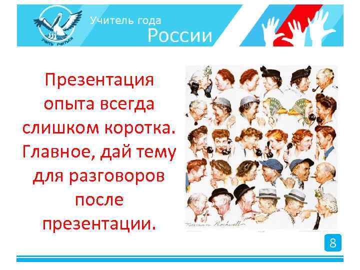 Презентация опыта всегда слишком коротка. Главное, дай тему для разговоров после презентации. 8 