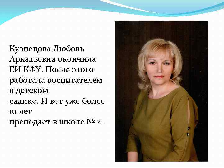 Кузнецова Любовь Аркадьевна окончила ЕИ КФУ. После этого работала воспитателем в детском садике. И