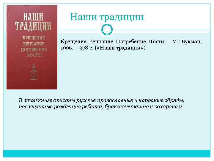 Наши традиции Крещение. Венчание. Погребение. Посты. – М. : Букмэн, 1996. – 378 с.