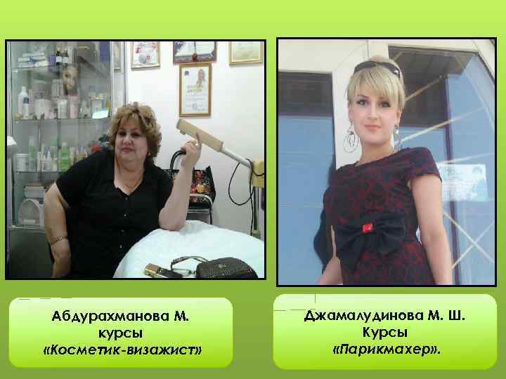 Абдурахманова М. курсы «Косметик-визажист» Джамалудинова М. Ш. Курсы «Парикмахер» . 