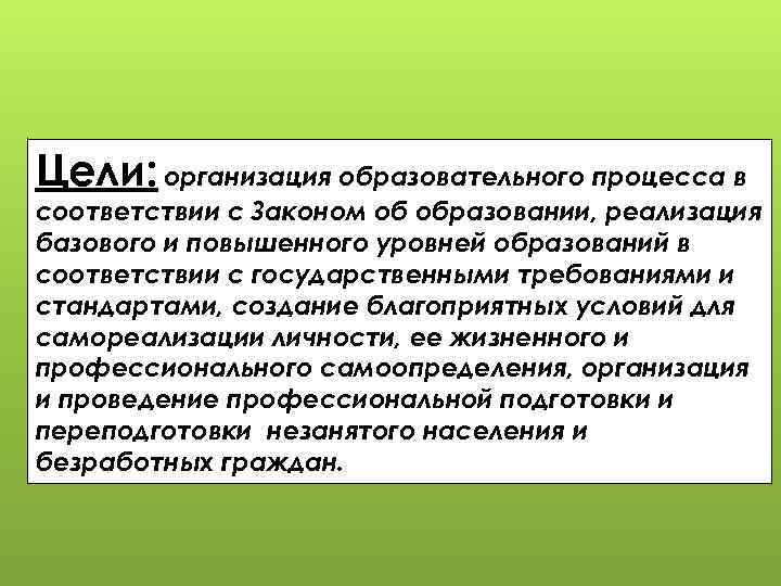 Цели: организация образовательного процесса в соответствии с Законом об образовании, реализация базового и повышенного