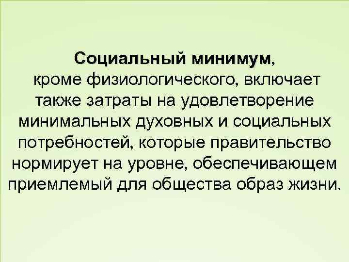 Социальный минимум, минимум кроме физиологического, включает также затраты на удовлетворение минимальных духовных и социальных