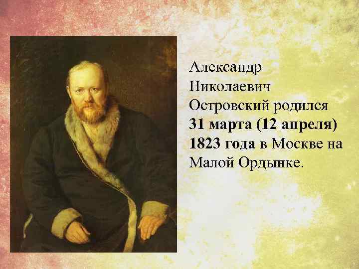 Александр Николаевич Островский родился 31 марта (12 апреля) 1823 года в Москве на Малой