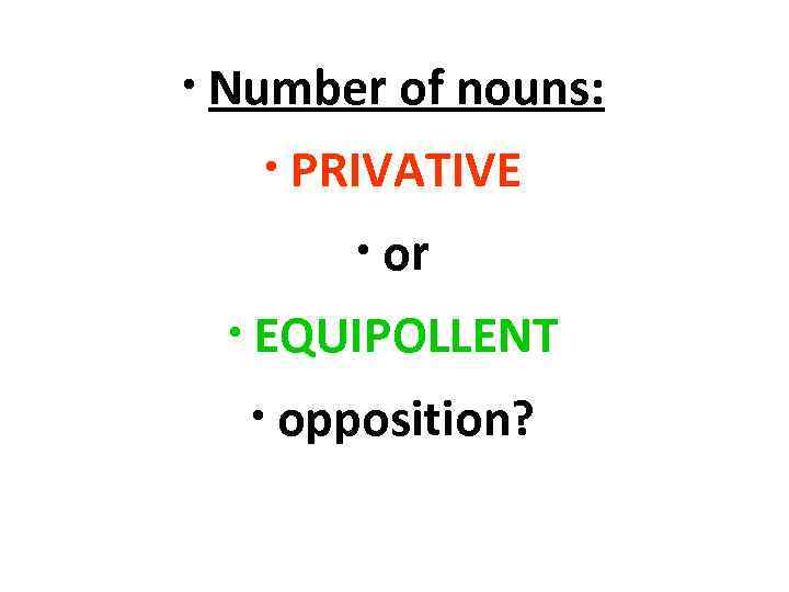  • Number of nouns: • PRIVATIVE   • or  • EQUIPOLLENT