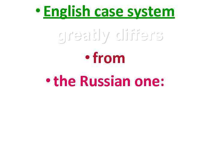  • English case system greatly differs  • from  • the Russian